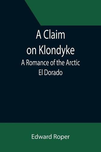 Cover image for A Claim on Klondyke; A Romance of the Arctic El Dorado