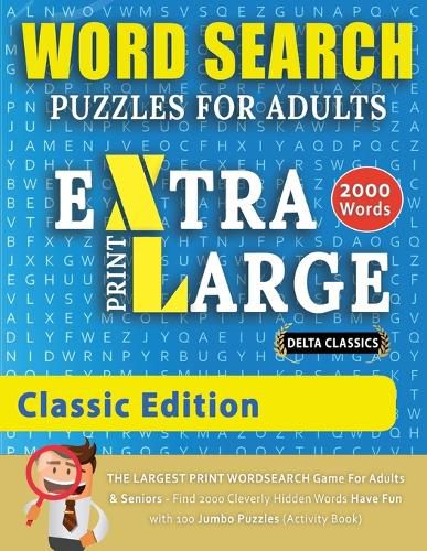 Cover image for WORD SEARCH PUZZLES EXTRA LARGE PRINT FOR ADULTS - CLASSIC EDITION - Delta Classics - The LARGEST PRINT WordSearch Game for Adults And Seniors - Find 2000 Cleverly Hidden Words - Have Fun with 100 Jumbo Puzzles (Activity Book)