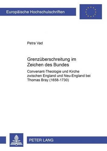 Grenzueberschreitung Im Zeichen Des Bundes: Covenant-Theologie Und Kirche Zwischen England Und Neu-England Bei Thomas Bray (1658-1730)