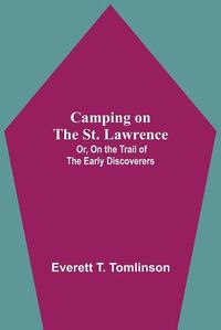 Cover image for Camping On The St. Lawrence; Or, On The Trail Of The Early Discoverers