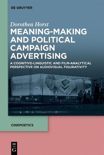 Cover image for Meaning-Making and Political Campaign Advertising: A Cognitive-Linguistic and Film-Analytical Perspective on Audiovisual Figurativity