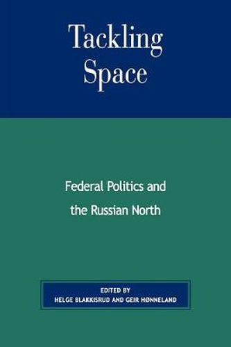 Cover image for Tackling Space: Federal Politics and the Russian North