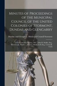 Cover image for Minutes of Proceedings of the Municipal Council of the United Colonies of Stormont, Dundas and Glengarry [microform]: January and June Session, 1897: John H. Meikle, Esq., Morrisburgh, Warden, Adrian I. Macdonnell, Esq., Cornwall, Clerk