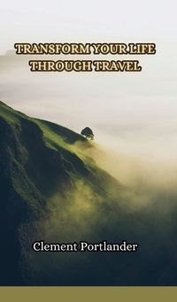 Cover image for Transform Your Life Through Travel