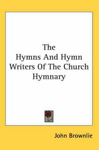 Cover image for The Hymns and Hymn Writers of the Church Hymnary