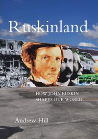 Cover image for Ruskinland: How John Ruskin Shapes Our World