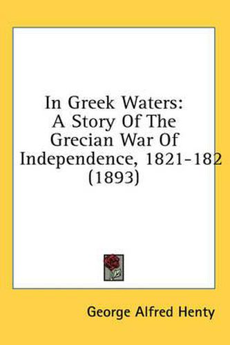 Cover image for In Greek Waters: A Story of the Grecian War of Independence, 1821-182 (1893)