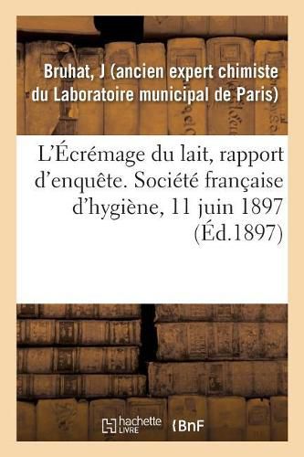 L'Ecremage Du Lait, Rapport d'Enquete. Societe Francaise d'Hygiene, 11 Juin 1897