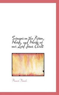 Cover image for Sermons on the Person, Words, and Works of Our Lord Jesus Christ