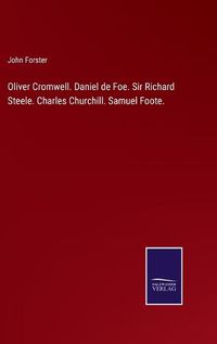 Cover image for Oliver Cromwell. Daniel de Foe. Sir Richard Steele. Charles Churchill. Samuel Foote.