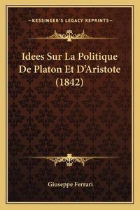 Cover image for Idees Sur La Politique de Platon Et D'Aristote (1842)