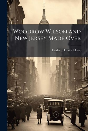 Cover image for Woodrow Wilson and New Jersey Made Over