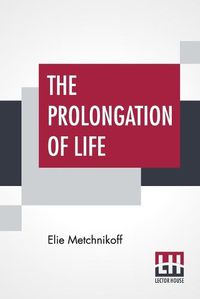 Cover image for The Prolongation Of Life: Optimistic Studies - The English Translation Edited By P. Chalmers Mitchell