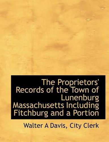 Cover image for The Proprietors' Records of the Town of Lunenburg Massachusetts Including Fitchburg and a Portion