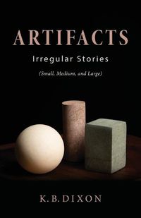 Cover image for Artifacts: Irregular Stories (Small, Medium, and Large)