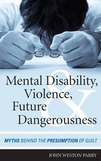 Cover image for Mental Disability, Violence, and Future Dangerousness: Myths Behind the Presumption of Guilt