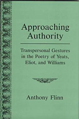Cover image for Approaching Authority: Transpersonal Gestures in the Poetry of Yeats, Eliot, and Williams