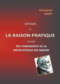 Cover image for Critique de la raison pratique: precedee des Fondements de la metaphysique des moeurs