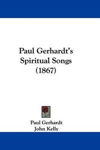 Cover image for Paul Gerhardt's Spiritual Songs (1867)