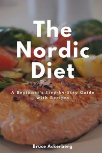 Cover image for The Nordic Diet: A Beginner's Step-by-Step Guide with Recipes