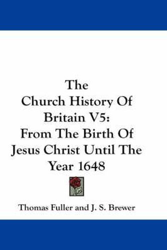 Cover image for The Church History of Britain V5: From the Birth of Jesus Christ Until the Year 1648