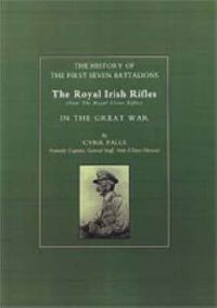 Cover image for History of the First Seven Battalions: The Royal Irish Rifles (now the Royal Ulster Rifles) in the Great War