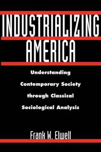 Cover image for Industrializing America: Understanding Contemporary Society through Classical Sociological Analysis