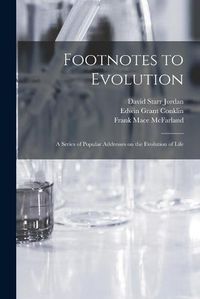 Cover image for Footnotes to Evolution: a Series of Popular Addresses on the Evolution of Life