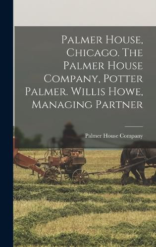 Cover image for Palmer House, Chicago. The Palmer House Company, Potter Palmer. Willis Howe, Managing Partner