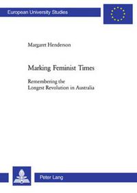 Cover image for Marking Feminist Times: Remembering the Longest Revolution in Australia