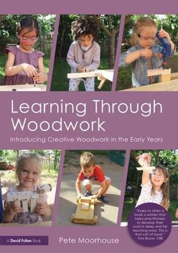 Cover image for Learning Through Woodwork: Introducing Creative Woodwork in the Early Years