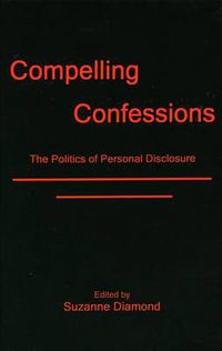 Cover image for Compelling Confessions: The Politics of Personal Disclosure