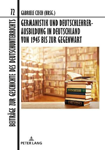 Cover image for Germanistik Und Deutschlehrerausbildung in Deutschland Von 1945 Bis Zur Gegenwart: In Zusammenarbeit Mit Oliver Mueller