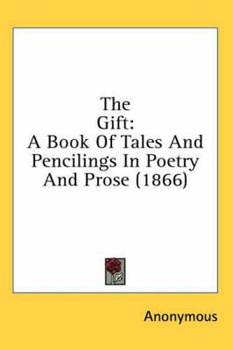 Cover image for The Gift: A Book of Tales and Pencilings in Poetry and Prose (1866)