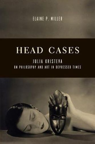 Cover image for Head Cases: Julia Kristeva on Philosophy and Art in Depressed Times