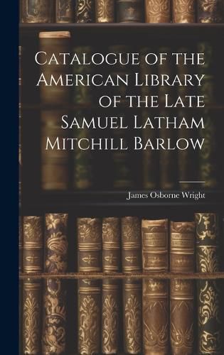 Cover image for Catalogue of the American Library of the Late Samuel Latham Mitchill Barlow