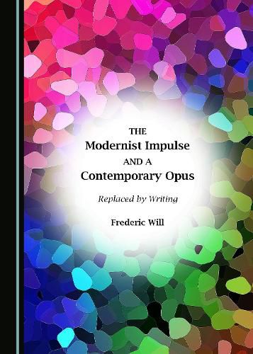 Cover image for The Modernist Impulse and a Contemporary Opus: Replaced by Writing