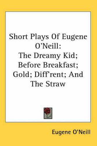 Cover image for Short Plays of Eugene O'Neill: The Dreamy Kid; Before Breakfast; Gold; Diff'rent; And the Straw