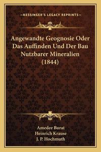 Cover image for Angewandte Geognosie Oder Das Auffinden Und Der Bau Nutzbarer Mineralien (1844)