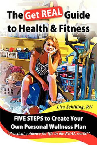 Cover image for The Get REAL Guide to Health and Fitness: Five Steps to Creating Your Own Personal Wellness Plan