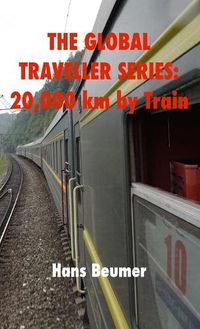 Cover image for The Global Traveller Series: 20,000 km by Train