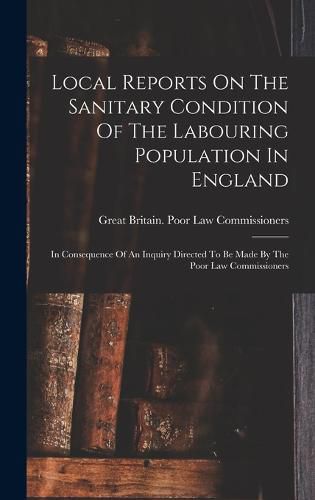 Cover image for Local Reports On The Sanitary Condition Of The Labouring Population In England