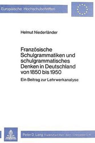 Cover image for Franzoesische Schulgrammatiken Und Schulgrammatisches Denken in Deutschland Von 1850 Bis 1950: Ein Beitrag Zur Lehrwerkanalyse