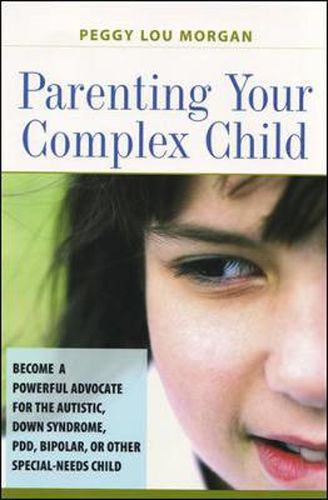 Cover image for Parenting Your Complex Child: Become a Powerful Advocate for the Autistic, Down Syndrome, PDD, Bipolar, or Other Special-Needs Child: Become a Powerful Advocate for the Autistic, Down Syndrome, PDD, Bipolar or Other Special Needs Chil