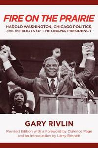 Cover image for Fire on the Prairie: Harold Washington, Chicago Politics, and the Roots of the Obama Presidency