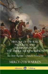 Cover image for History of the Rise, Progress, and Termination of the American Revolution