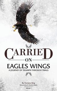 Cover image for CARRIED on EAGLES WINGS: A Journey of Triumph Through Trials