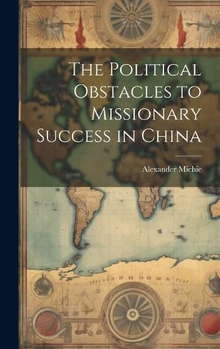 Cover image for The Political Obstacles to Missionary Success in China