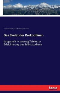 Cover image for Das Skelet der Krokodilinen: dargestellt in zwanzig Tafeln zur Erleichterung des Selbststudiums