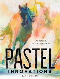 Cover image for Pastel Innovations: 60+ Techniques and Exercises for Painting with Pastels